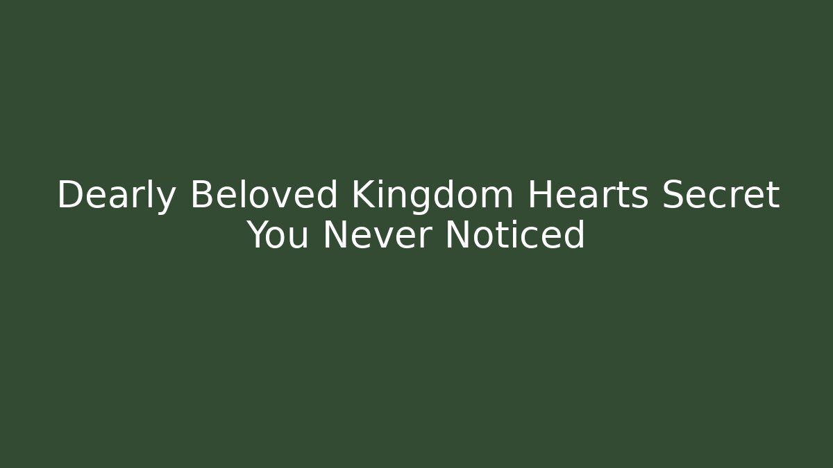 Dearly Beloved Kingdom Hearts Secret You Never Noticed