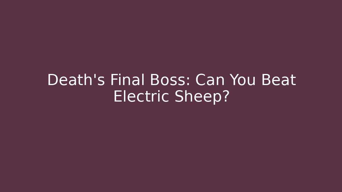 Death's Final Boss: Can You Beat Electric Sheep?