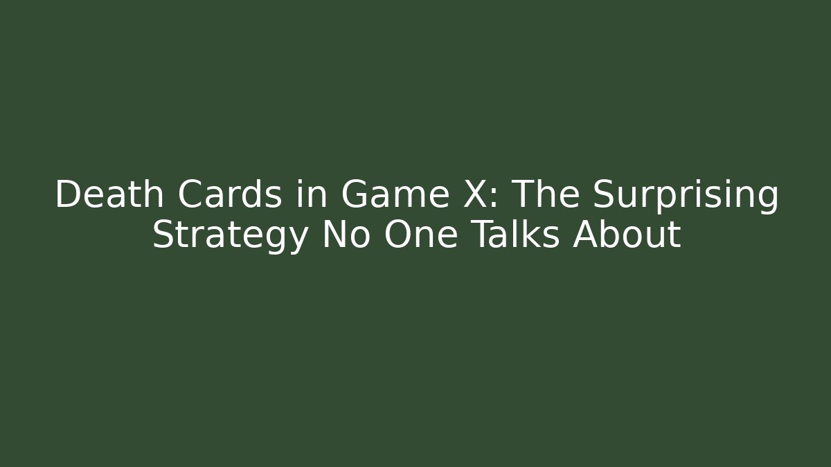 Death Cards in Game X: The Surprising Strategy No One Talks About