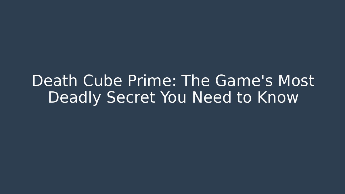 Death Cube Prime: The Game's Most Deadly Secret You Need to Know