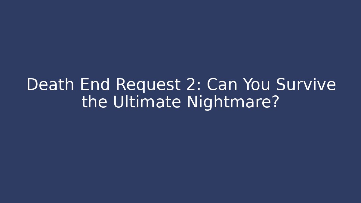 Death End Request 2: Can You Survive the Ultimate Nightmare?