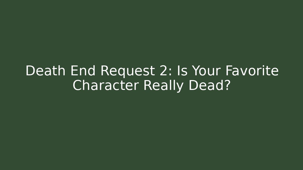 Death End Request 2: Is Your Favorite Character Really Dead?