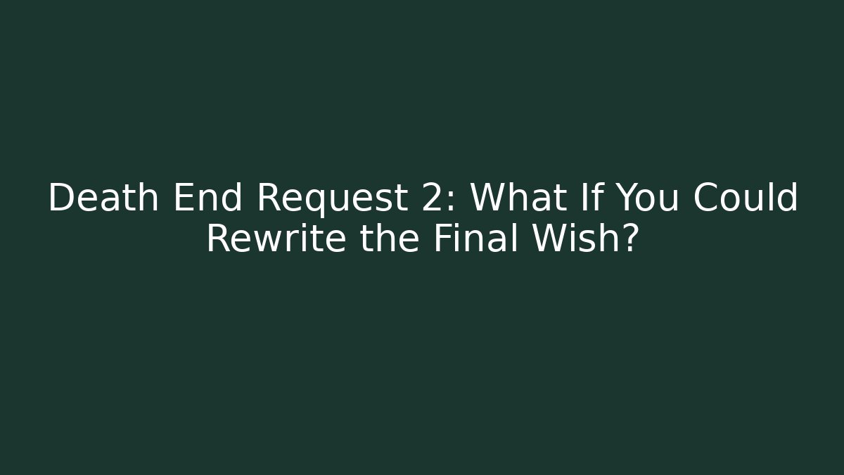 Death End Request 2: What If You Could Rewrite the Final Wish?