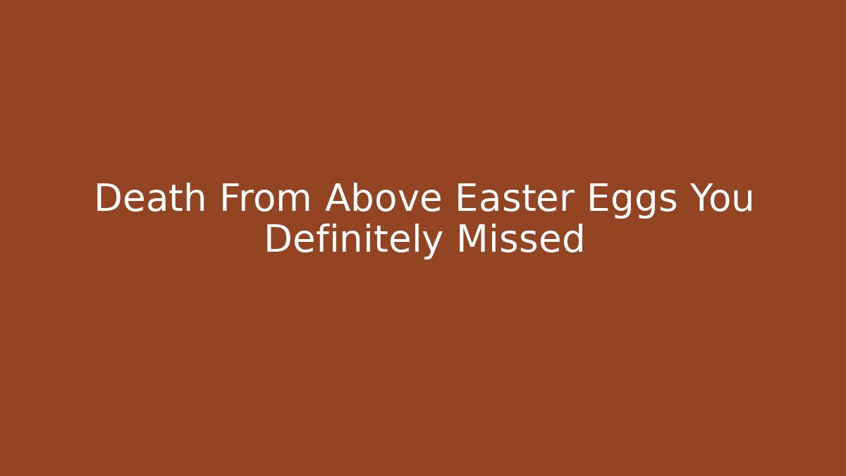 Death From Above Easter Eggs You Definitely Missed - Create More Assets