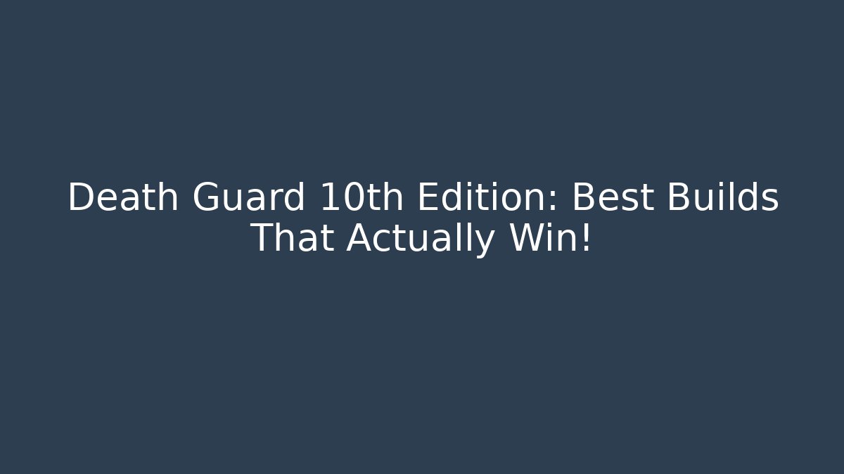 Death Guard 10th Edition: Best Builds That Actually Win!