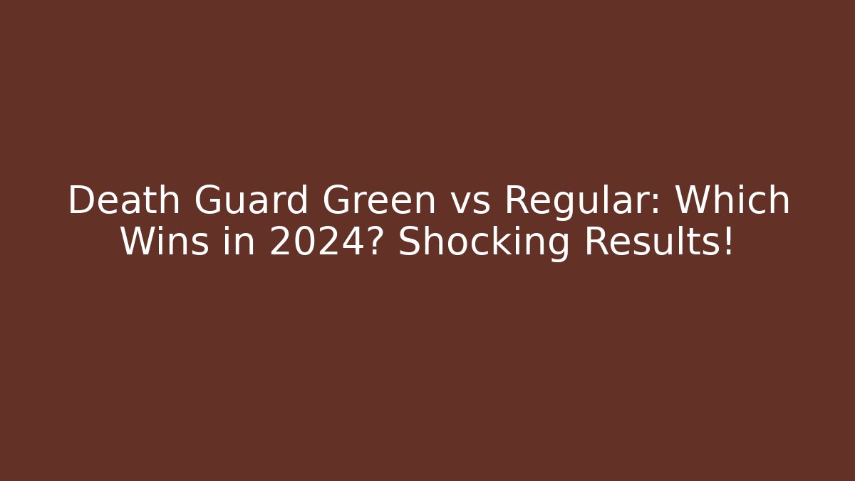 Death Guard Green vs Regular: Which Wins in 2024? Shocking Results!