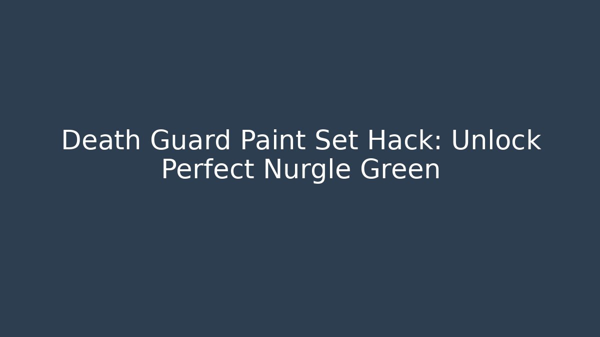 Death Guard Paint Set Hack: Unlock Perfect Nurgle Green - Create More Assets