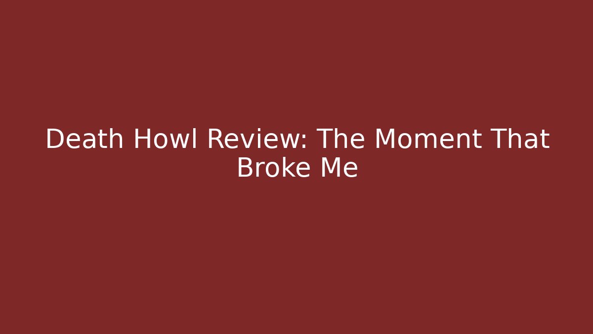 Death Howl Review: The Moment That Broke Me