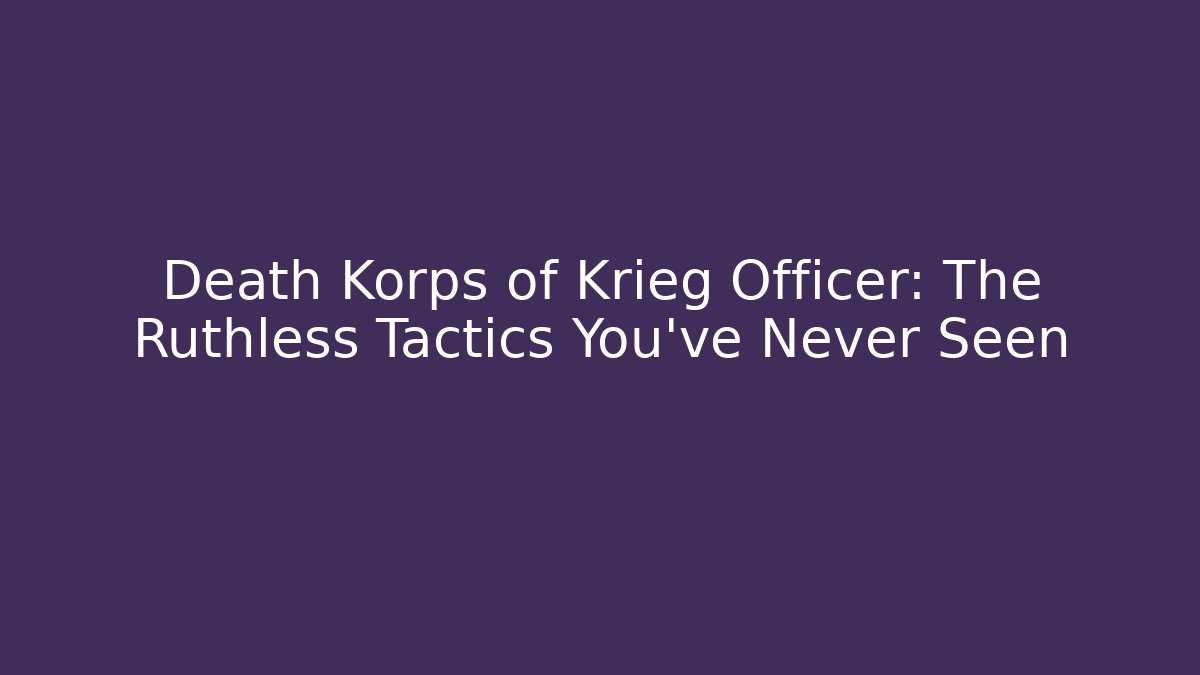 Death Korps of Krieg Officer: The Ruthless Tactics You've Never Seen