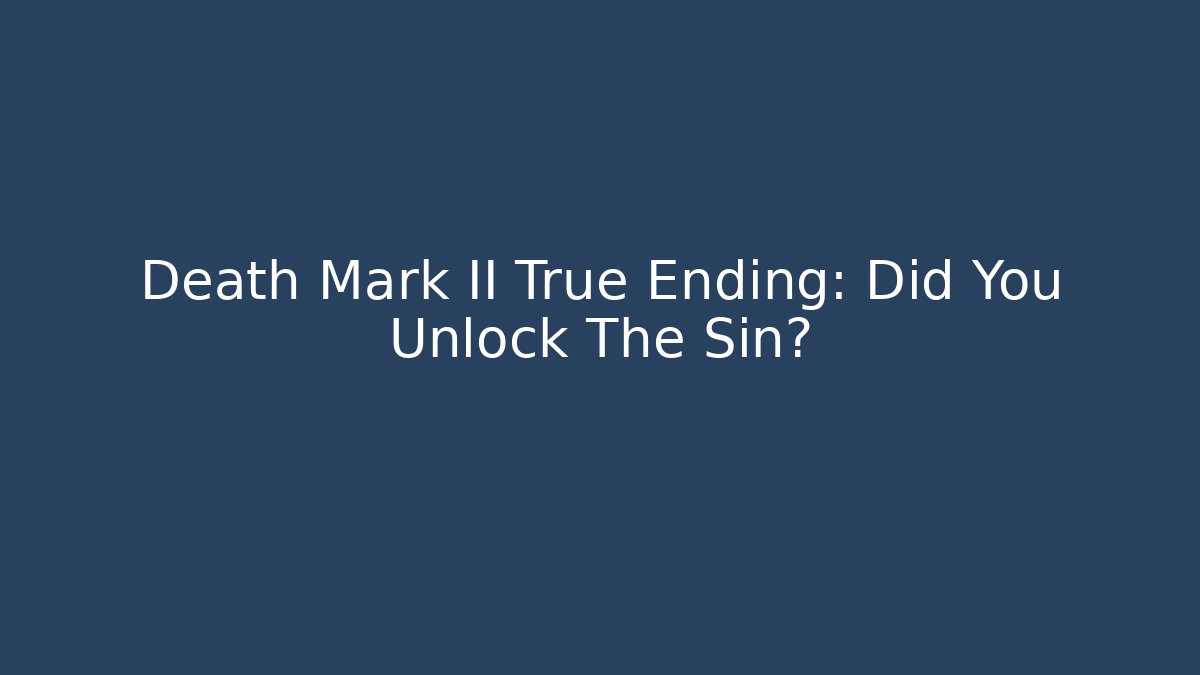 Death Mark II True Ending: Did You Unlock The Sin?