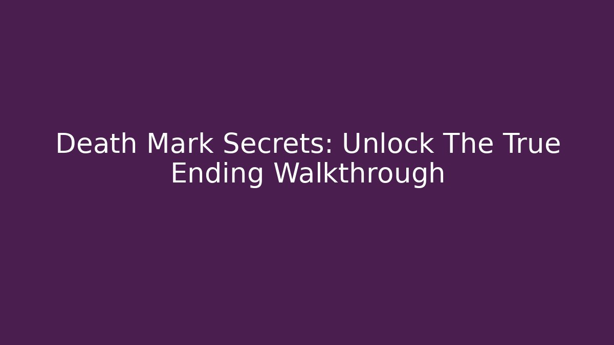 Death Mark Secrets: Unlock The True Ending Walkthrough