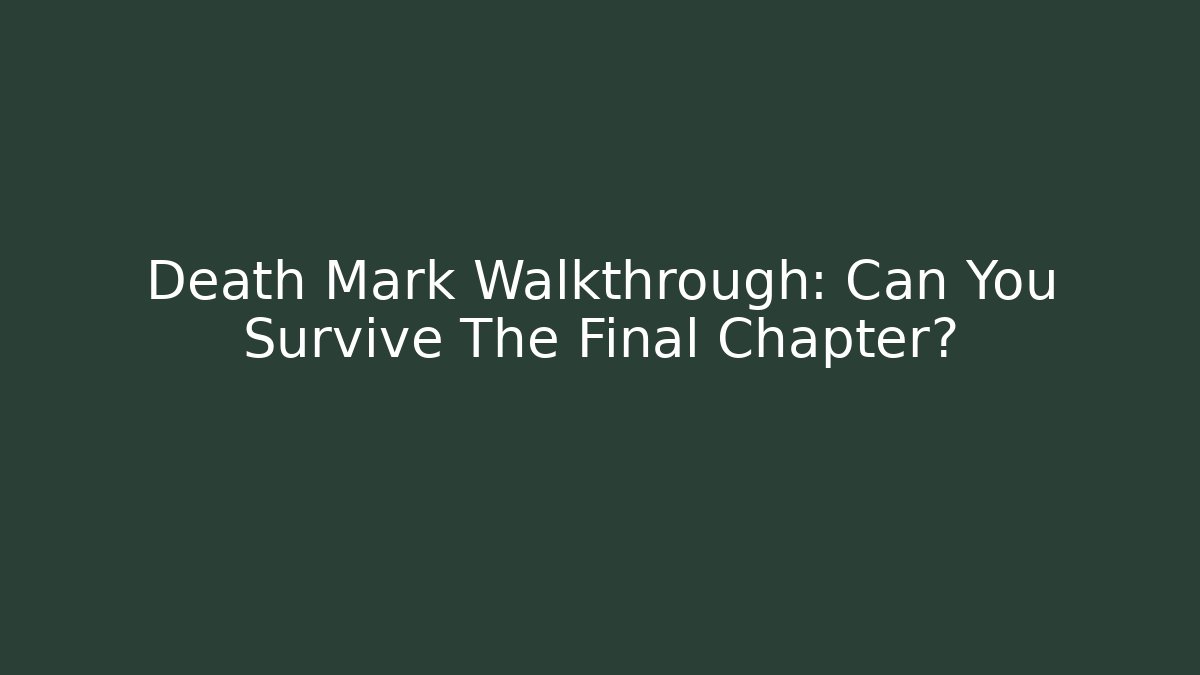 Death Mark Walkthrough: Can You Survive The Final Chapter?
