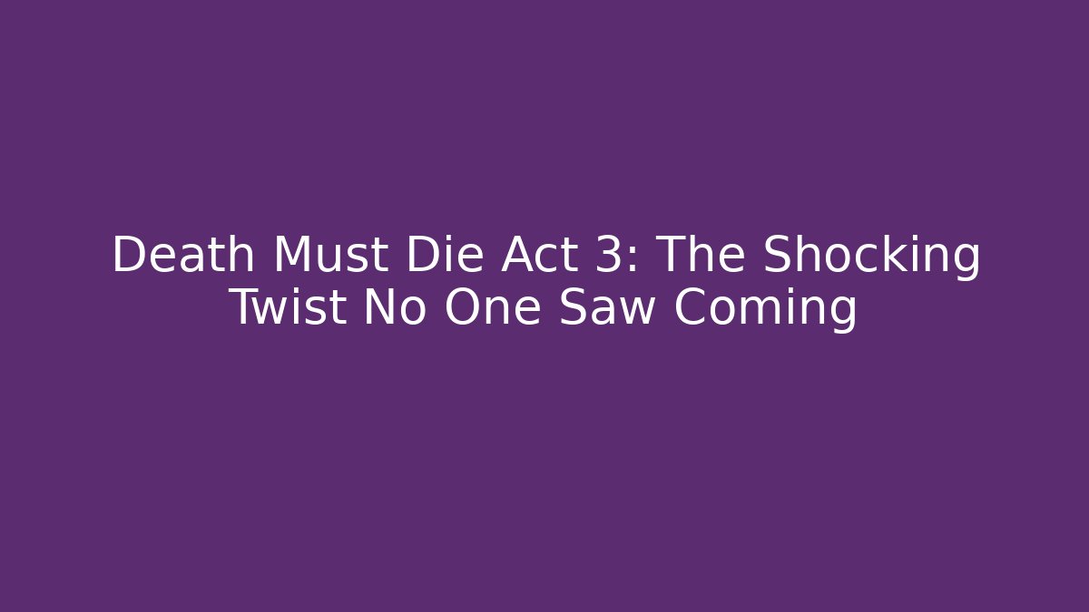 Death Must Die Act 3: The Shocking Twist No One Saw Coming