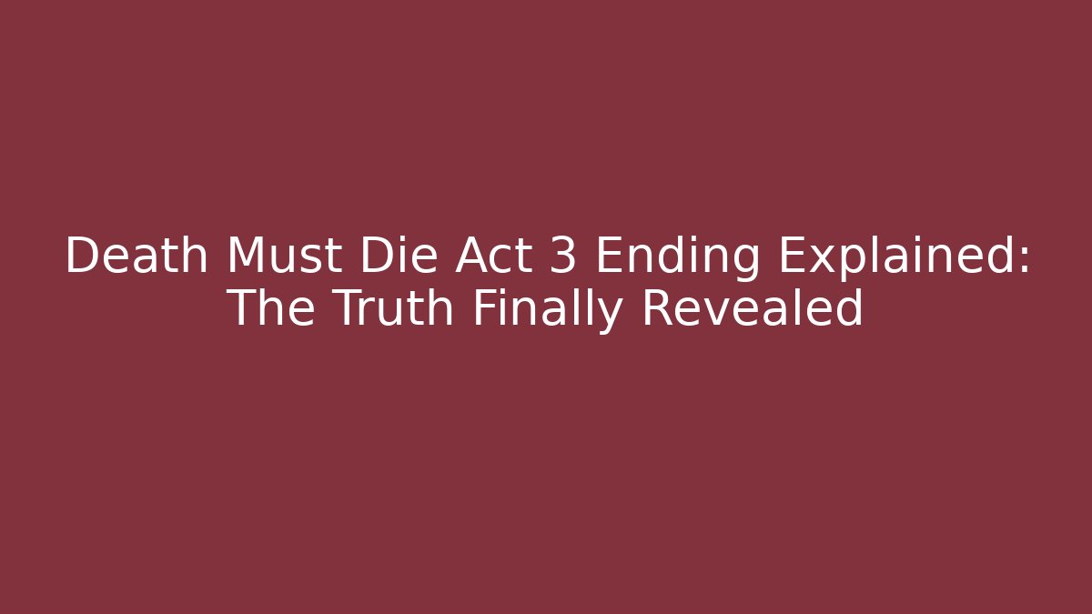 Death Must Die Act 3 Ending Explained: The Truth Finally Revealed