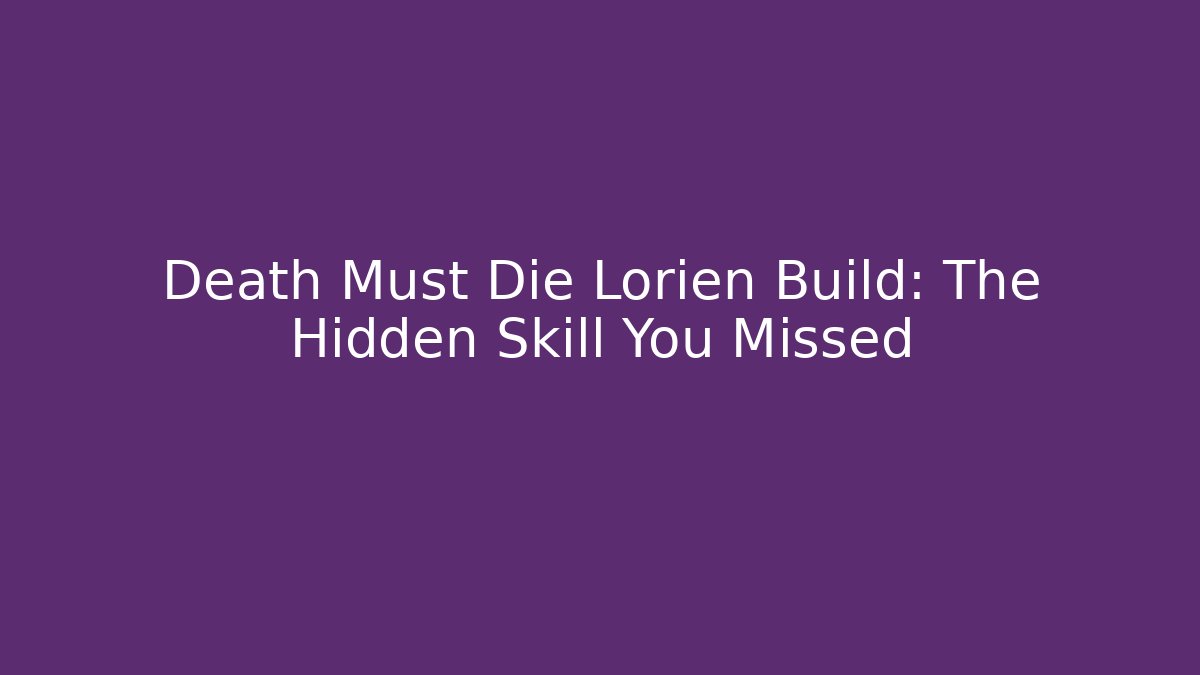Death Must Die Lorien Build: The Hidden Skill You Missed