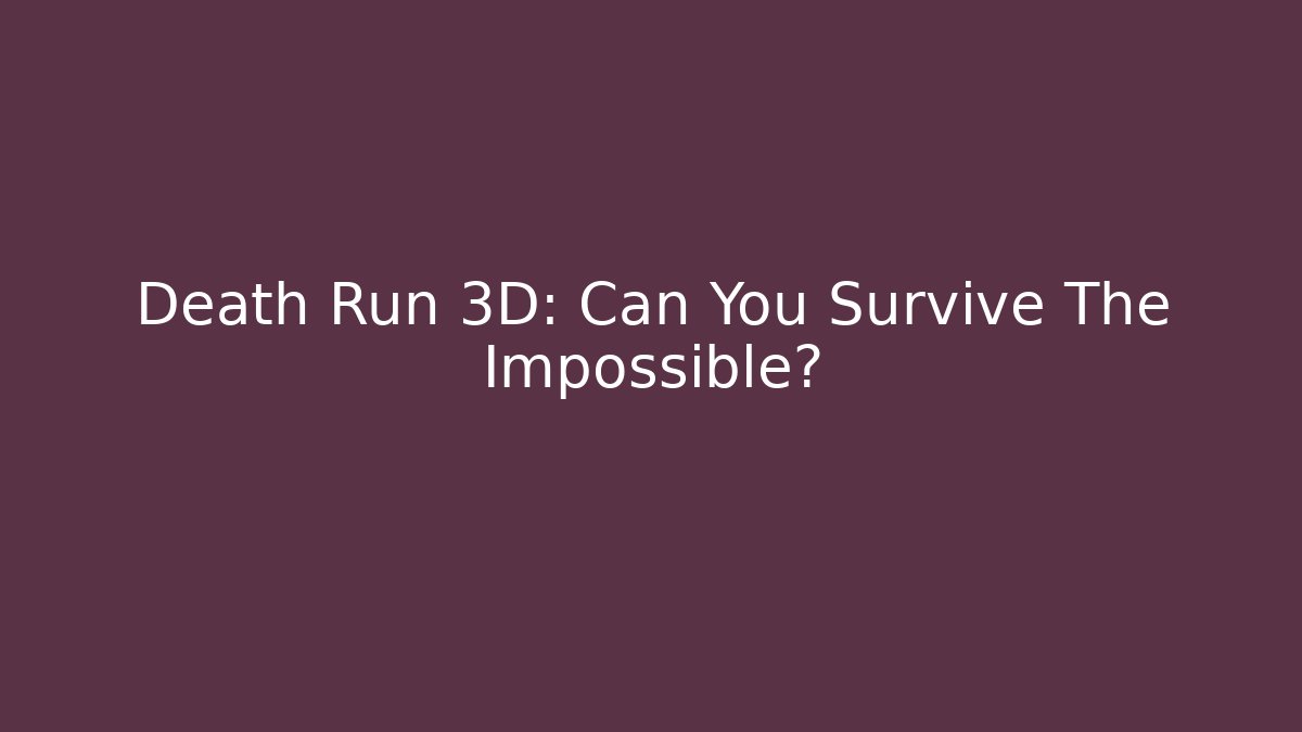 Death Run 3D: Can You Survive The Impossible?