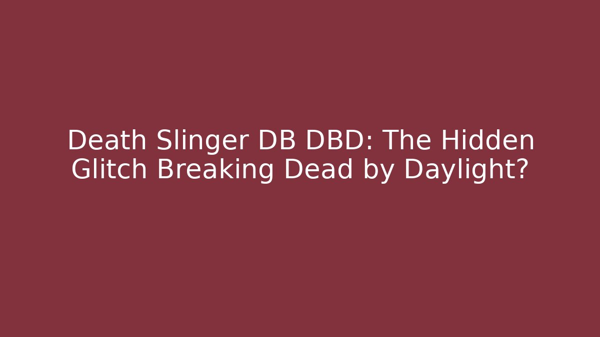 Death Slinger DB DBD: The Hidden Glitch Breaking Dead by Daylight? - Create More Assets