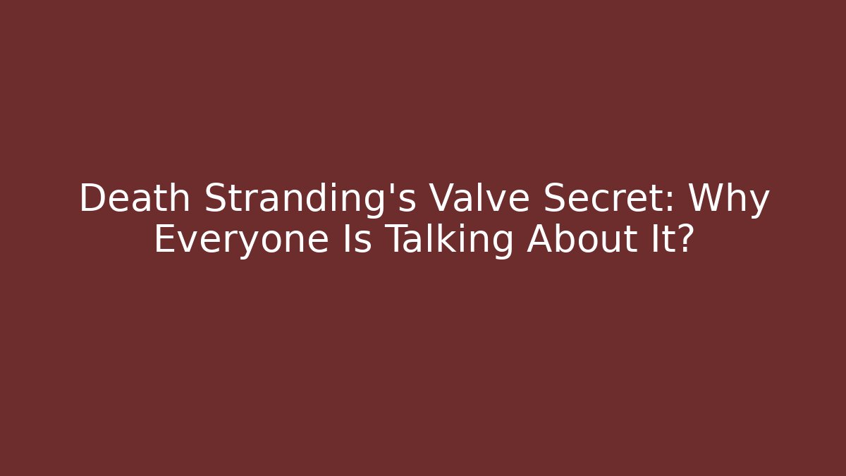 Death Stranding's Valve Secret: Why Everyone Is Talking About It?