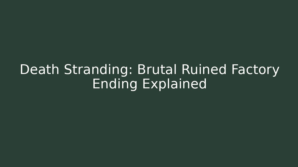 Death Stranding: Brutal Ruined Factory Ending Explained