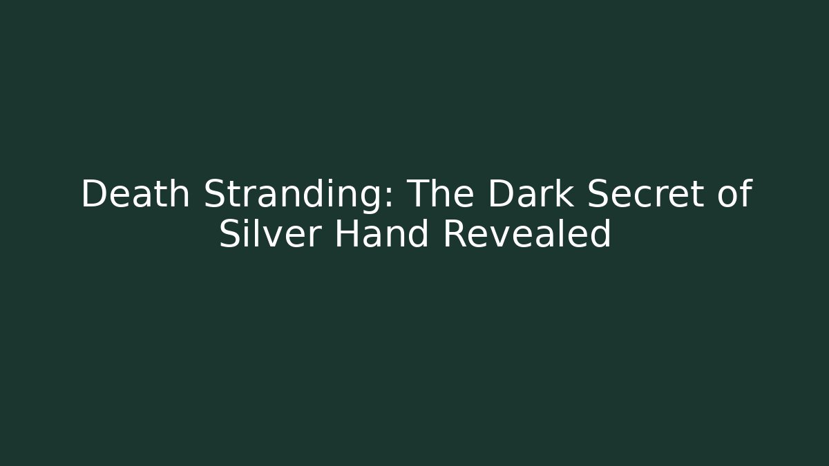 Death Stranding: The Dark Secret of Silver Hand Revealed