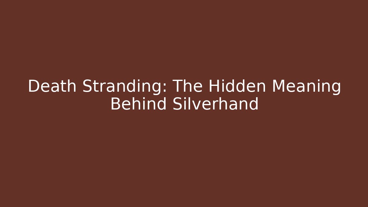 Death Stranding: The Hidden Meaning Behind Silverhand