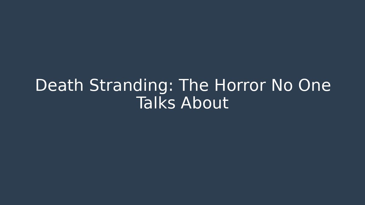 Death Stranding: The Horror No One Talks About - Create More Assets