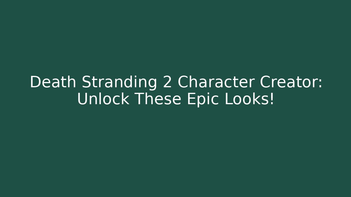 Death Stranding 2 Character Creator: Unlock These Epic Looks!