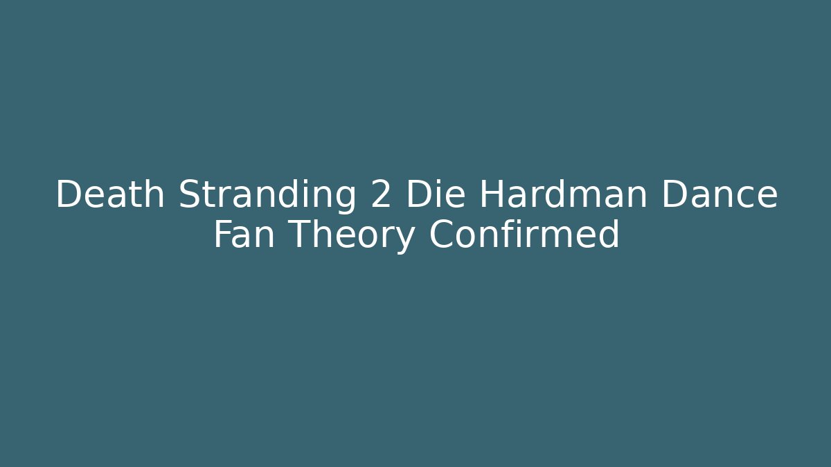 Death Stranding 2 Die Hardman Dance Fan Theory Confirmed
