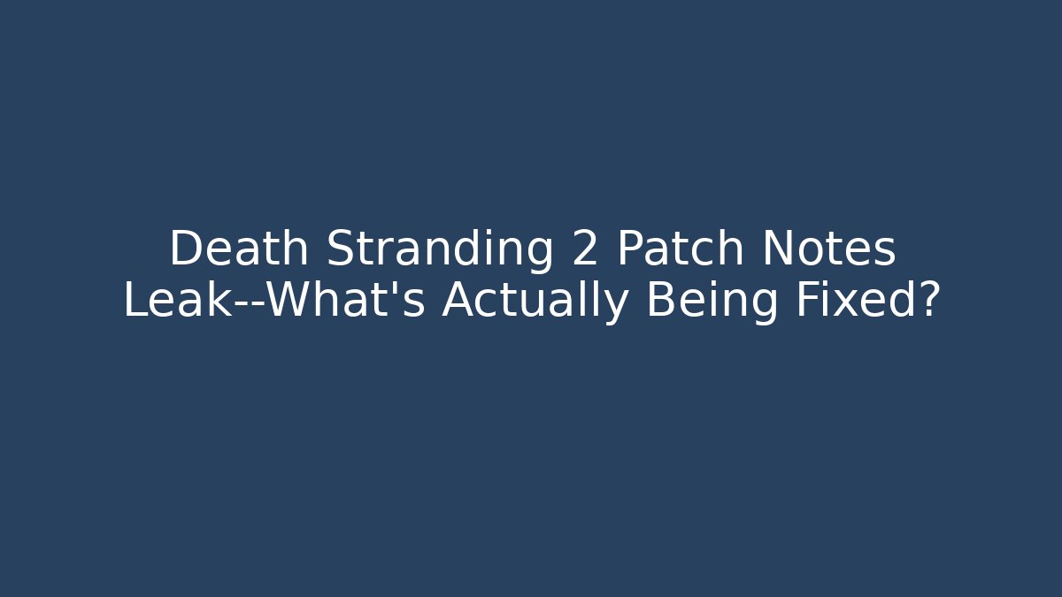 Death Stranding 2 Patch Notes Leak—What’s Actually Being Fixed?