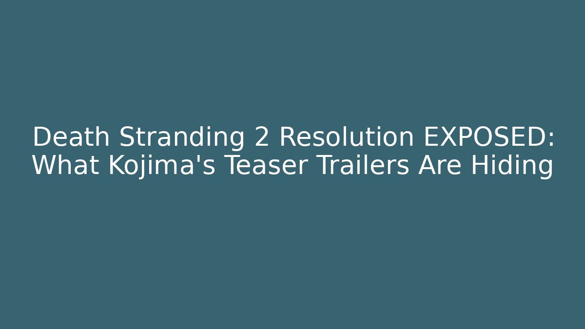 Death Stranding 2 Resolution EXPOSED: What Kojima's Teaser Trailers Are Hiding
