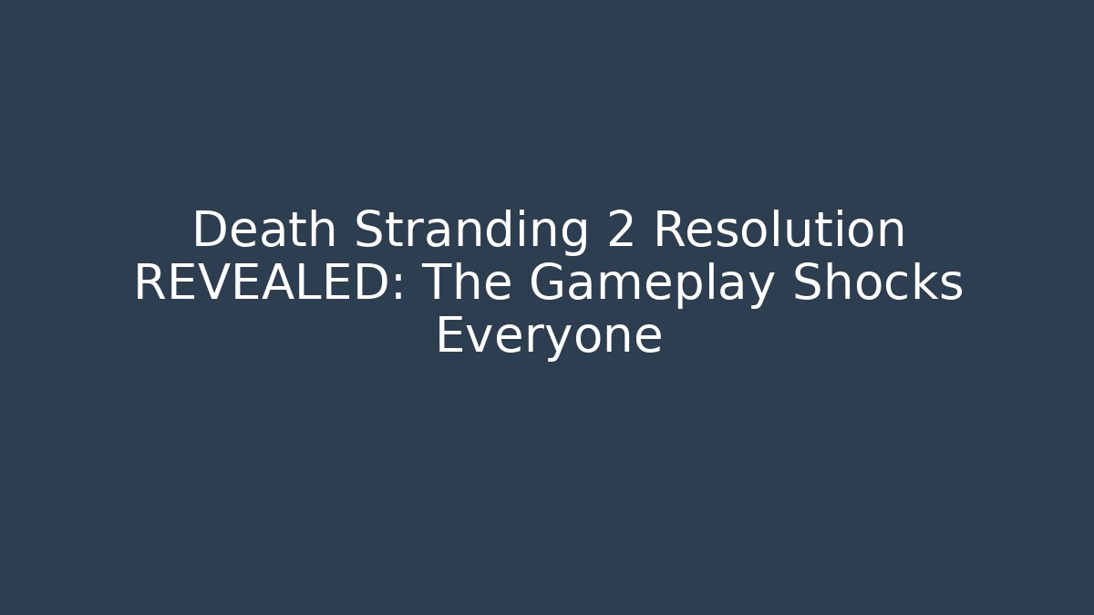 Death Stranding 2 Resolution REVEALED: The Gameplay Shocks Everyone