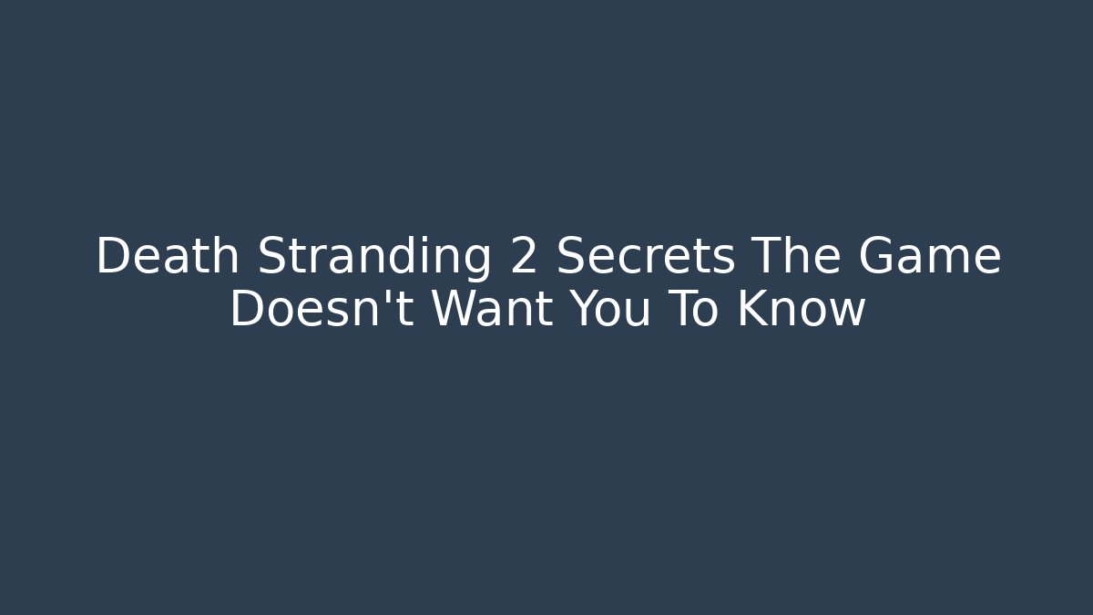 Death Stranding 2 Secrets The Game Doesn't Want You To Know