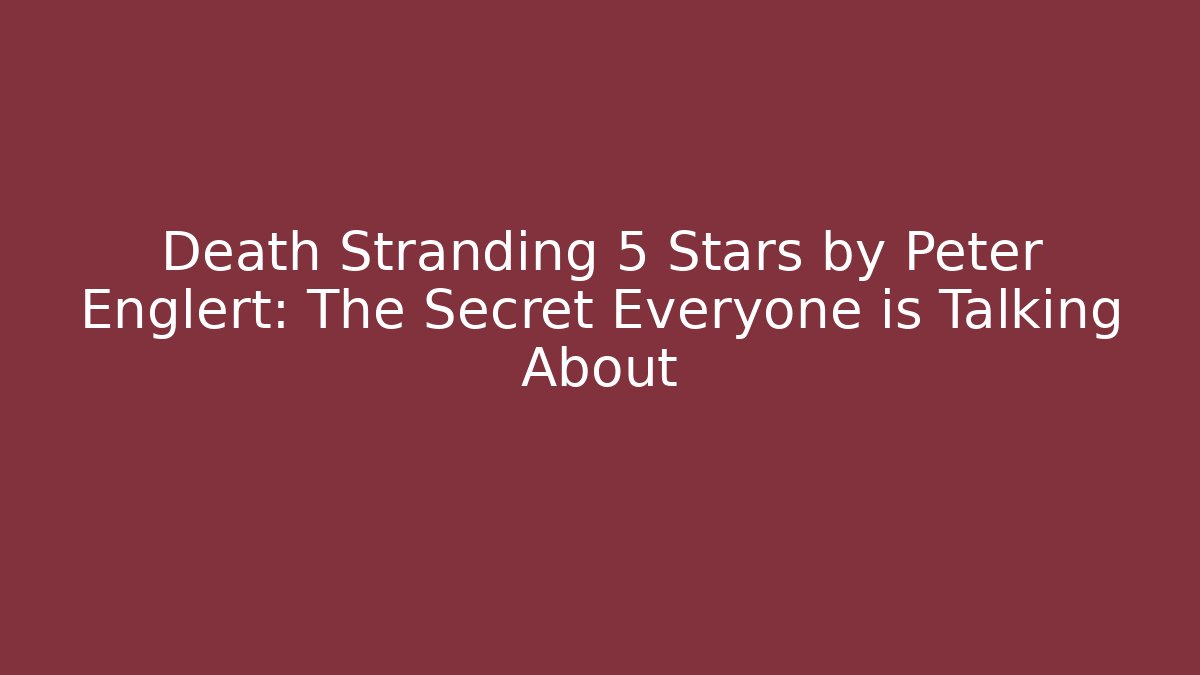 Death Stranding 5 Stars by Peter Englert: The Secret Everyone is Talking About