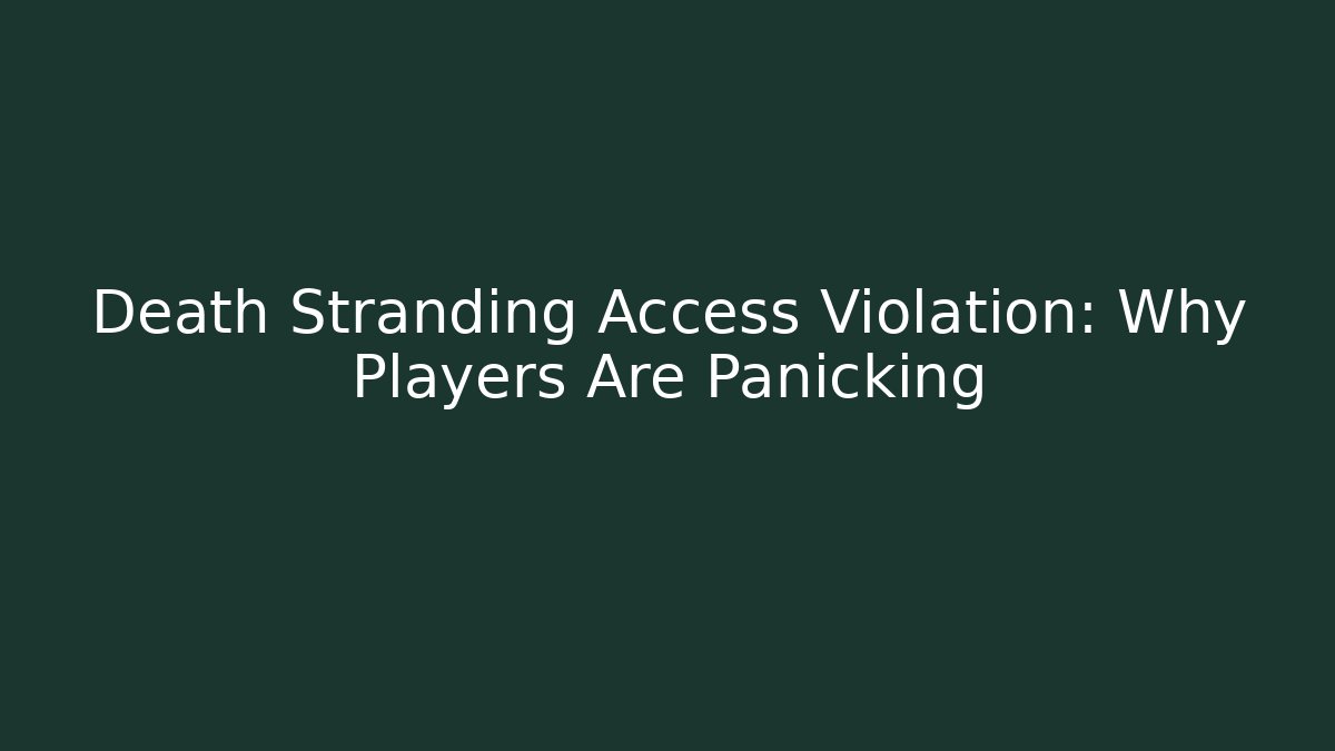 Death Stranding Access Violation: Why Players Are Panicking