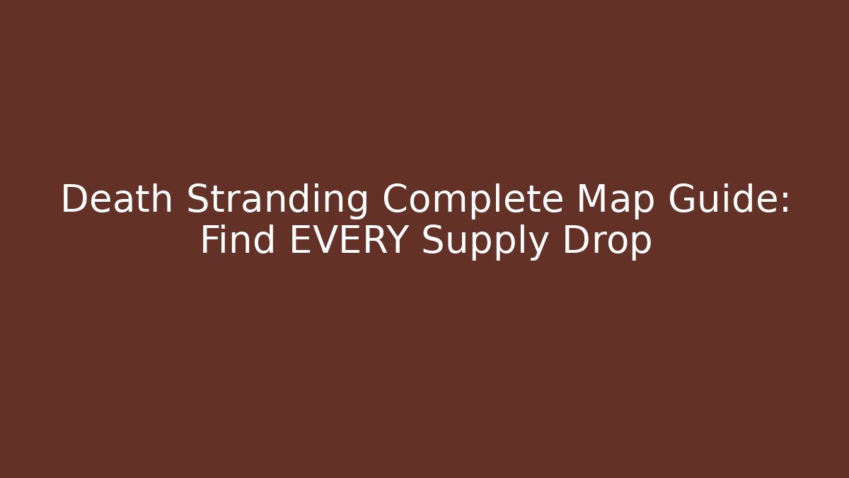 Death Stranding Complete Map Guide: Find EVERY Supply Drop - Create More Assets