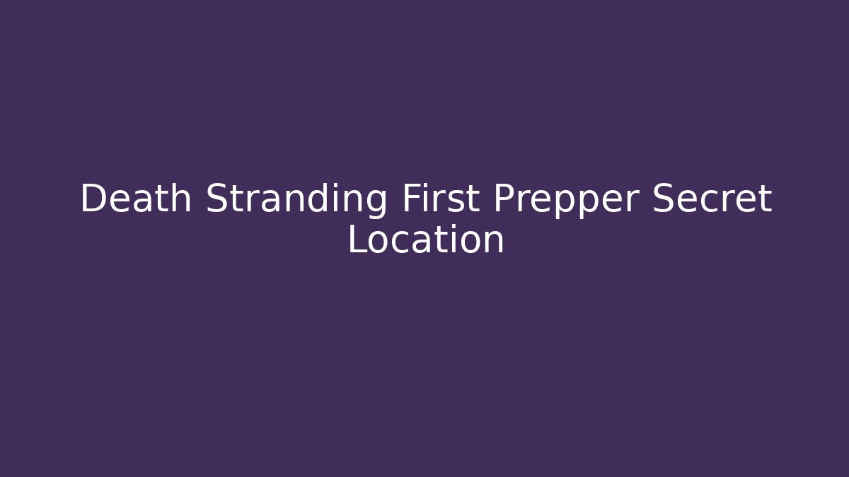 Death Stranding First Prepper Secret Location