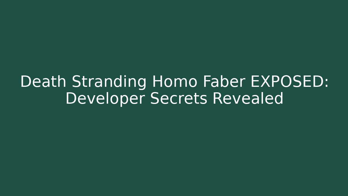 Death Stranding Homo Faber EXPOSED: Developer Secrets Revealed - Create More Assets