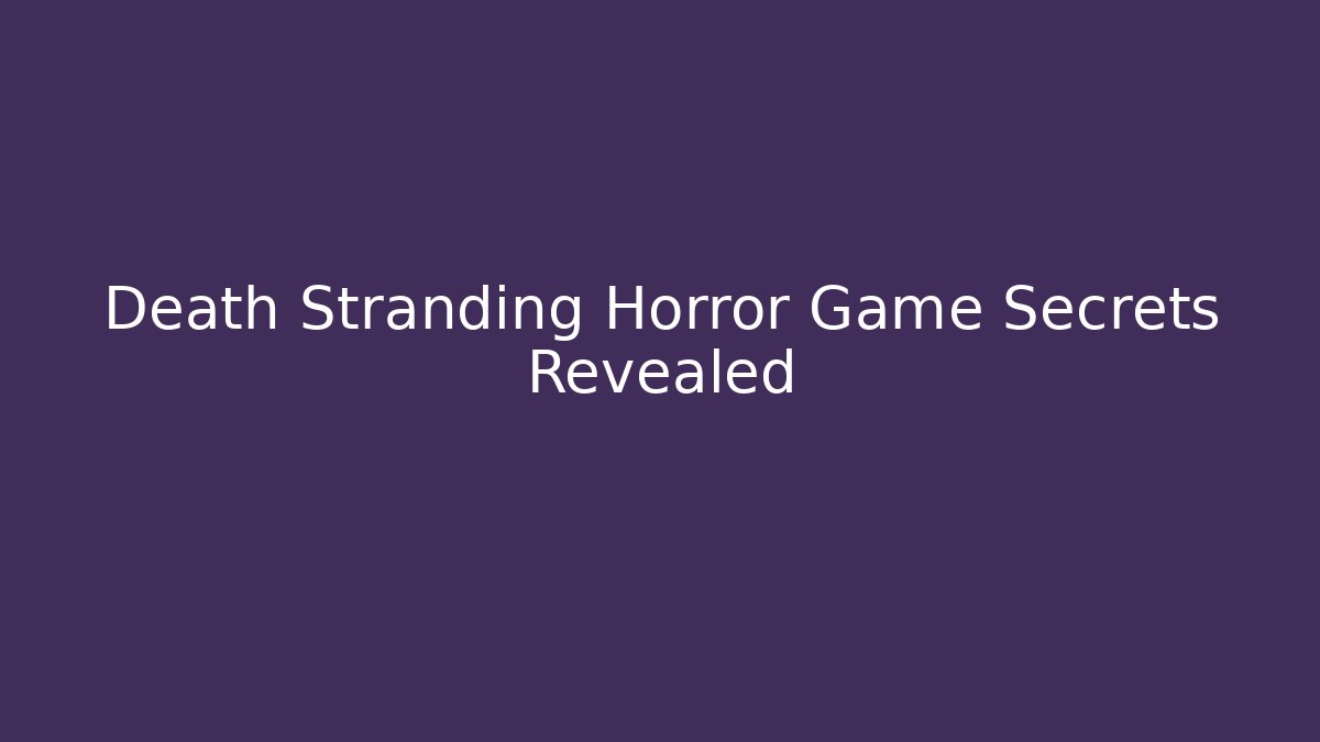 Death Stranding Horror Game Secrets Revealed - Create More Assets