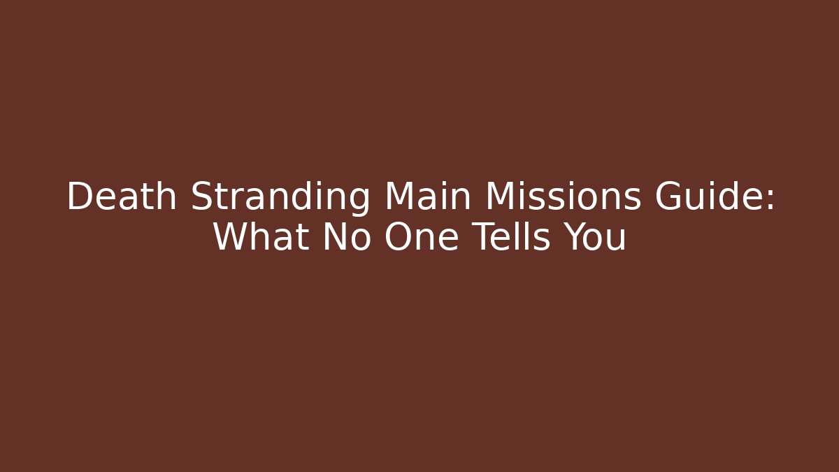 Death Stranding Main Missions Guide: What No One Tells You