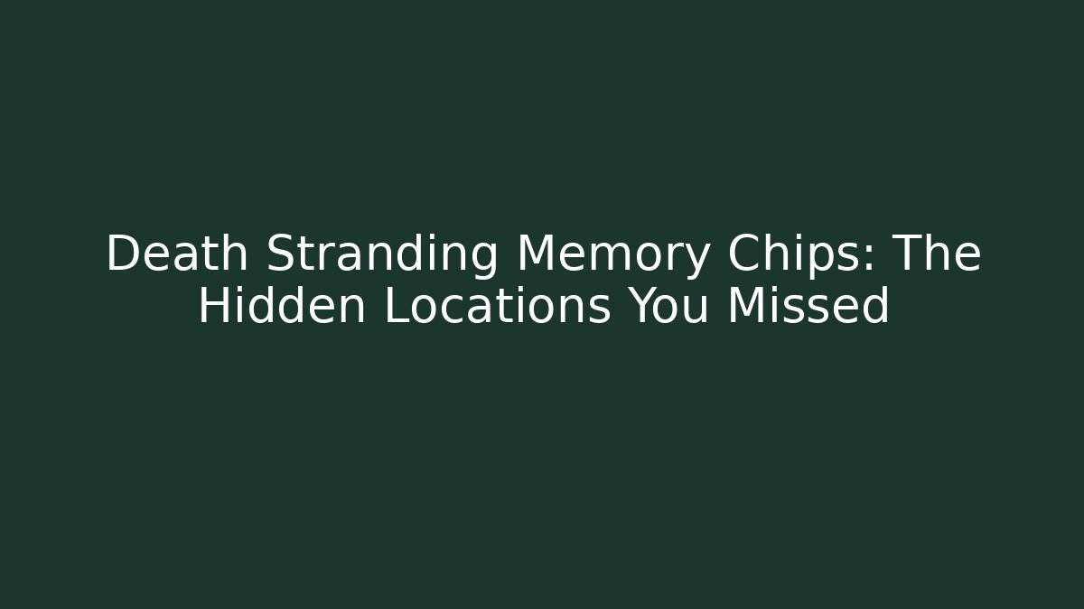 Death Stranding Memory Chips: The Hidden Locations You Missed