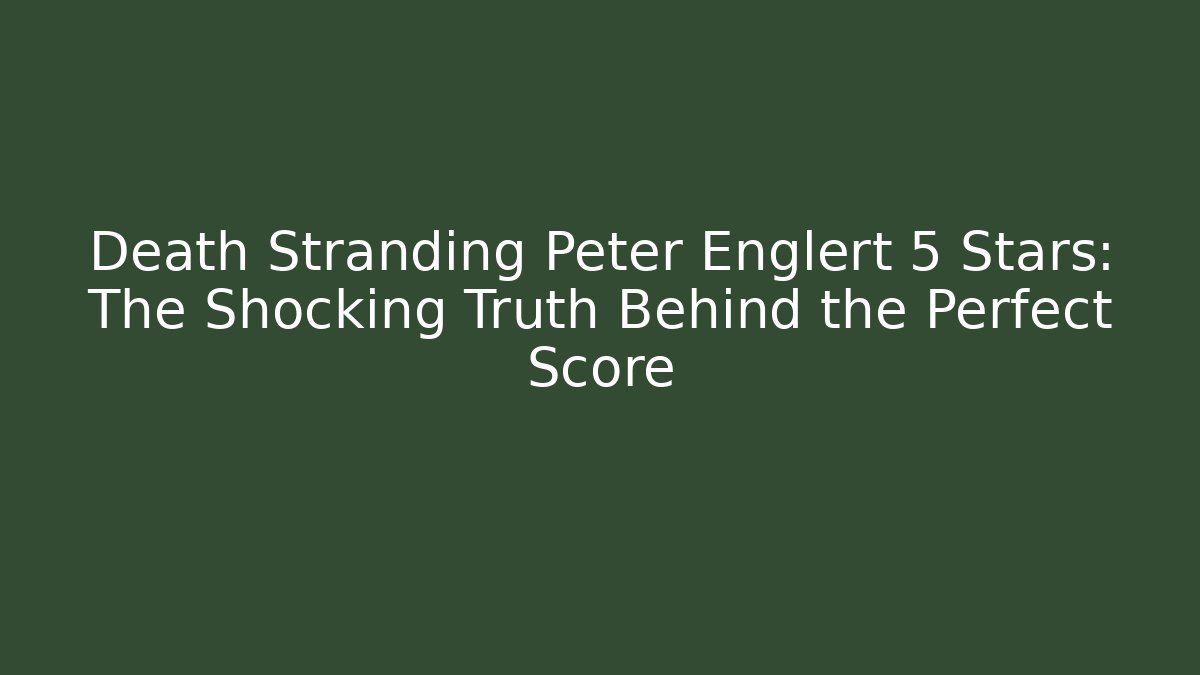 Death Stranding Peter Englert 5 Stars: The Shocking Truth Behind the Perfect Score