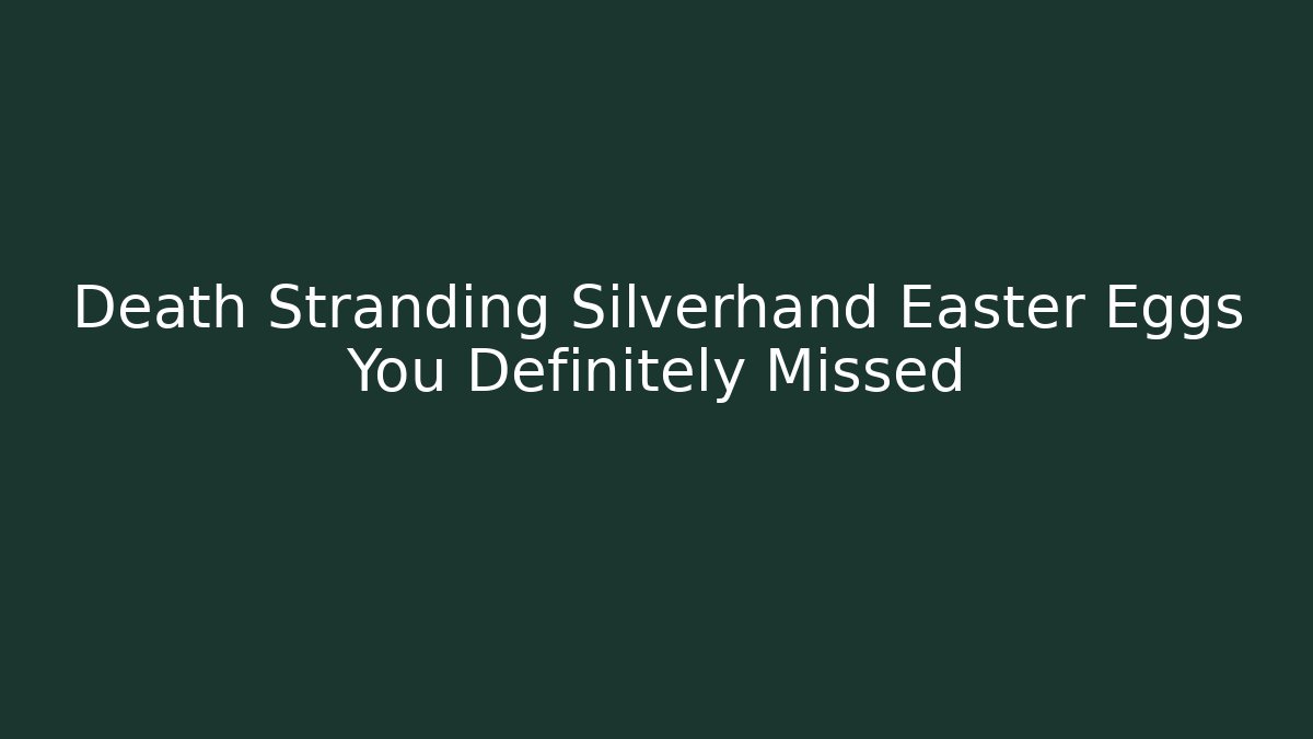 Death Stranding Silverhand Easter Eggs You Definitely Missed - Create More Assets