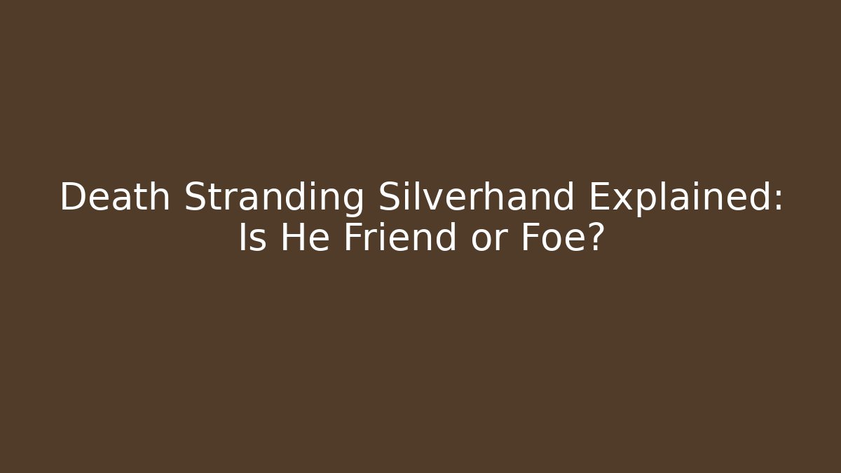 Death Stranding Silverhand Explained: Is He Friend or Foe?