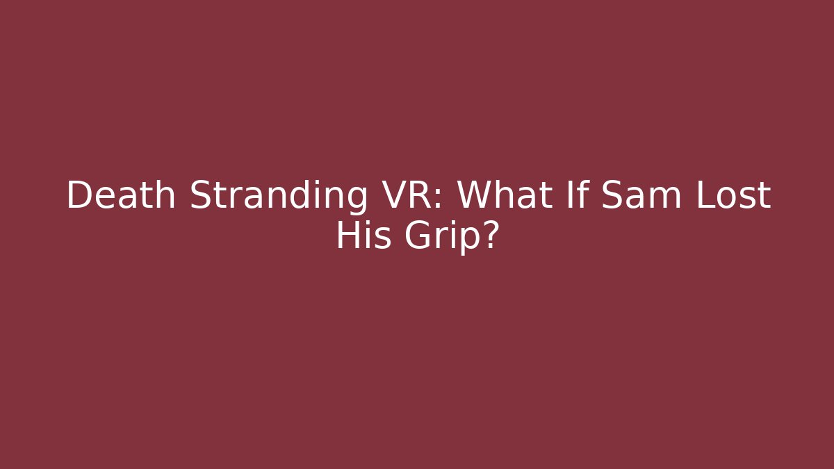 Death Stranding VR: What If Sam Lost His Grip?
