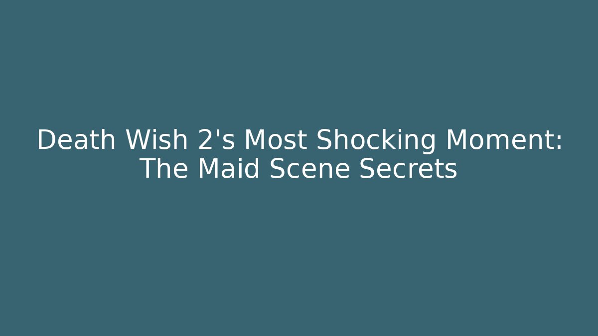 Death Wish 2's Most Shocking Moment: The Maid Scene Secrets