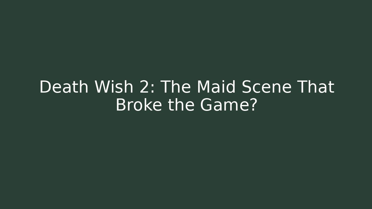Death Wish 2: The Maid Scene That Broke the Game?