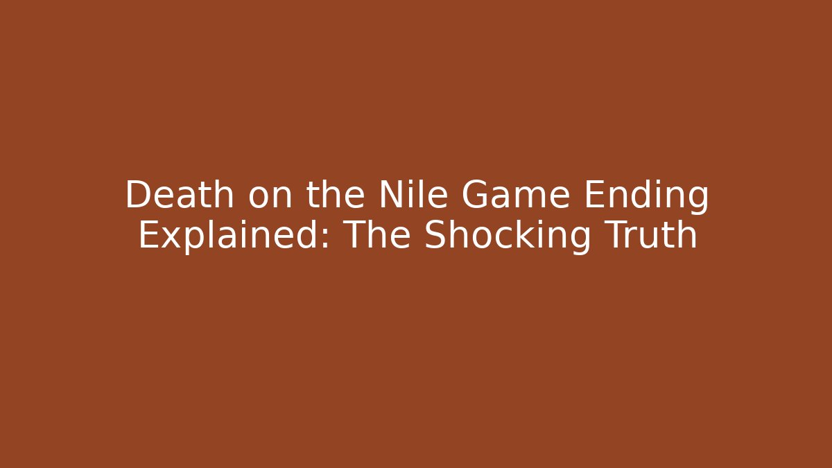 Death on the Nile Game Ending Explained: The Shocking Truth