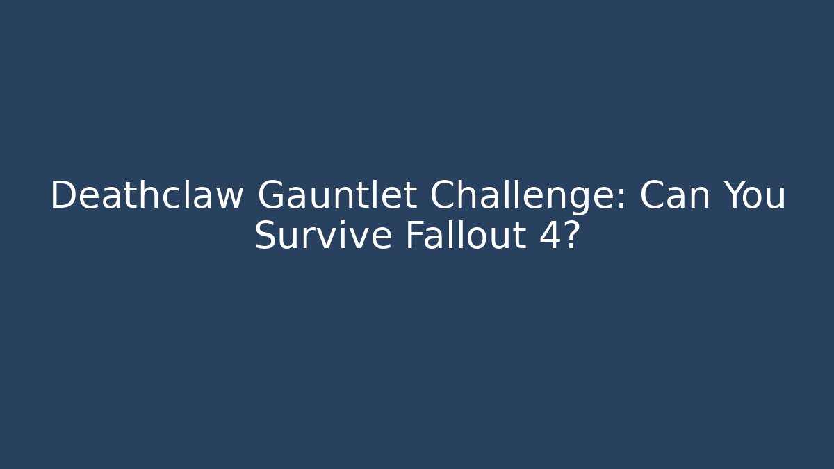 Deathclaw Gauntlet Challenge: Can You Survive Fallout 4?