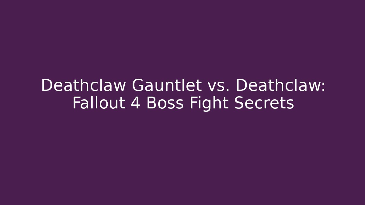 Deathclaw Gauntlet vs. Deathclaw: Fallout 4 Boss Fight Secrets