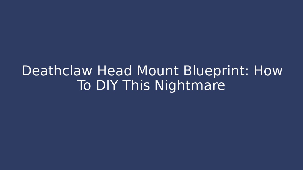 Deathclaw Head Mount Blueprint: How To DIY This Nightmare